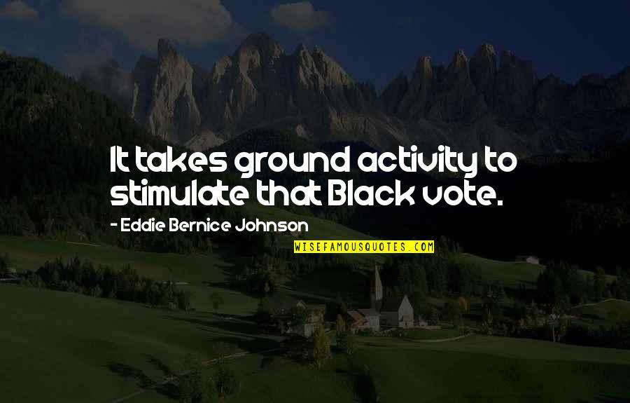 Arehart Funeral Home Quotes By Eddie Bernice Johnson: It takes ground activity to stimulate that Black Arehart Funeral Home Quotes By Eddie Bernice Johnson: It takes ground activity to stimulate that Black