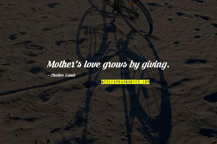 Areia Da Quotes By Charles Lamb: Mother's love grows by giving.