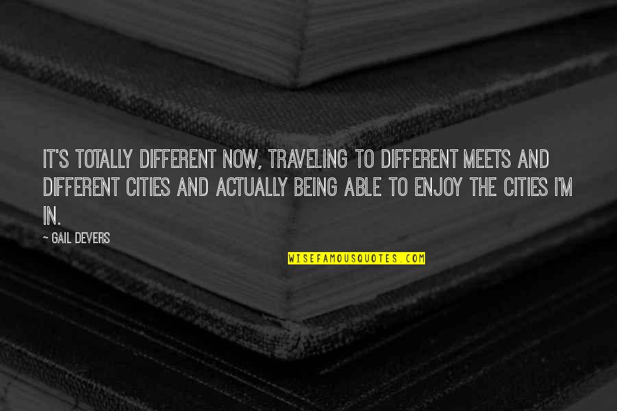 Areia Da Quotes By Gail Devers: It's totally different now, traveling to different meets