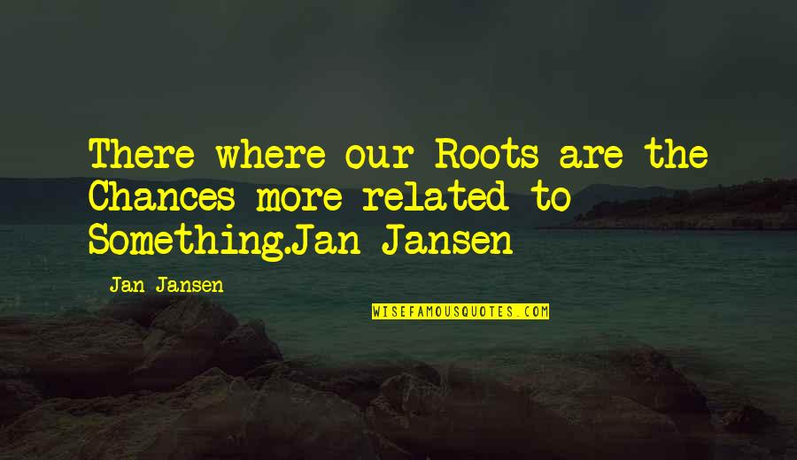 Areia Da Quotes By Jan Jansen: There where our Roots are the Chances more