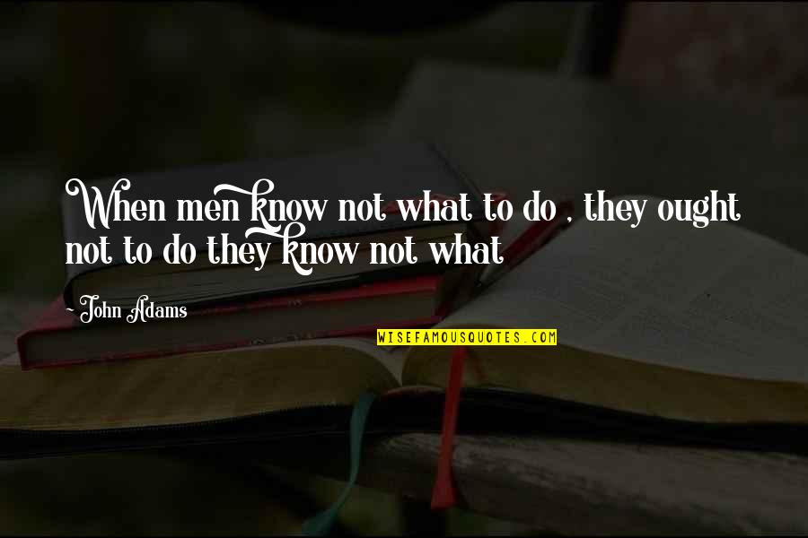 Areia Da Quotes By John Adams: When men know not what to do ,