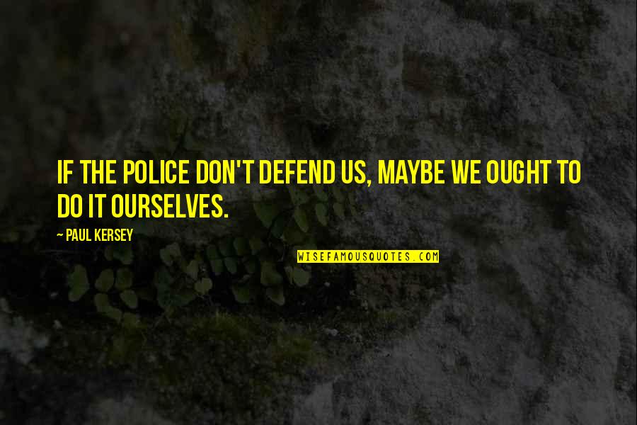 Areia Magica Quotes By Paul Kersey: If the police don't defend us, maybe we
