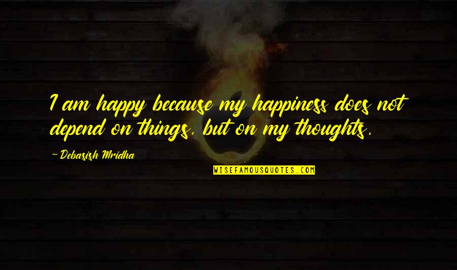 Areias De Cascais Quotes By Debasish Mridha: I am happy because my happiness does not
