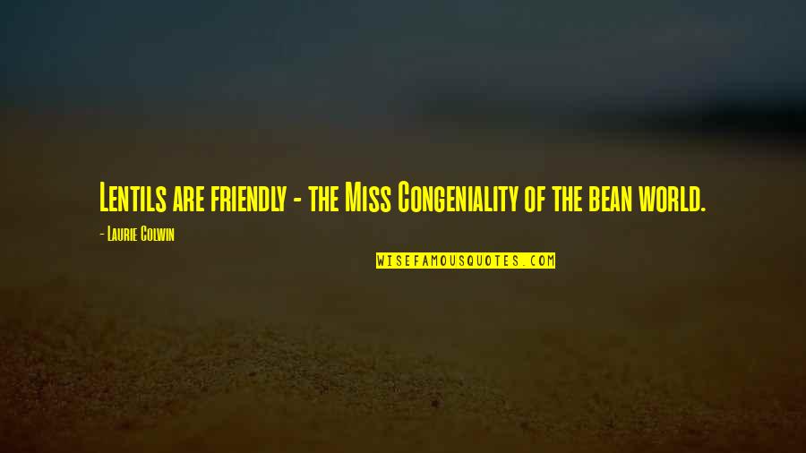 Arein Quotes By Laurie Colwin: Lentils are friendly - the Miss Congeniality of
