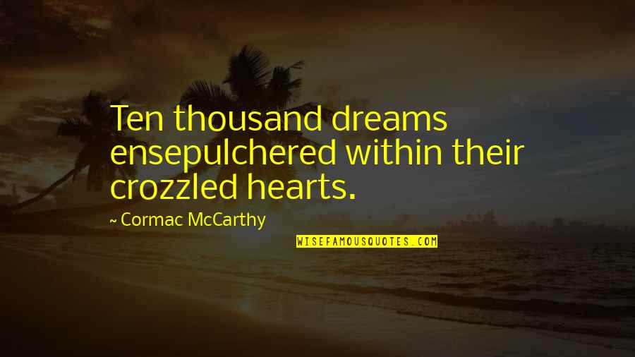 Areios Quotes By Cormac McCarthy: Ten thousand dreams ensepulchered within their crozzled hearts.