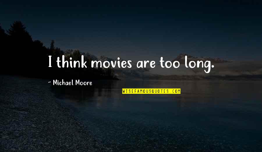 Areit Bloomberg Quotes By Michael Moore: I think movies are too long. Areit Bloomberg Quotes By Michael Moore: I think movies are too long.