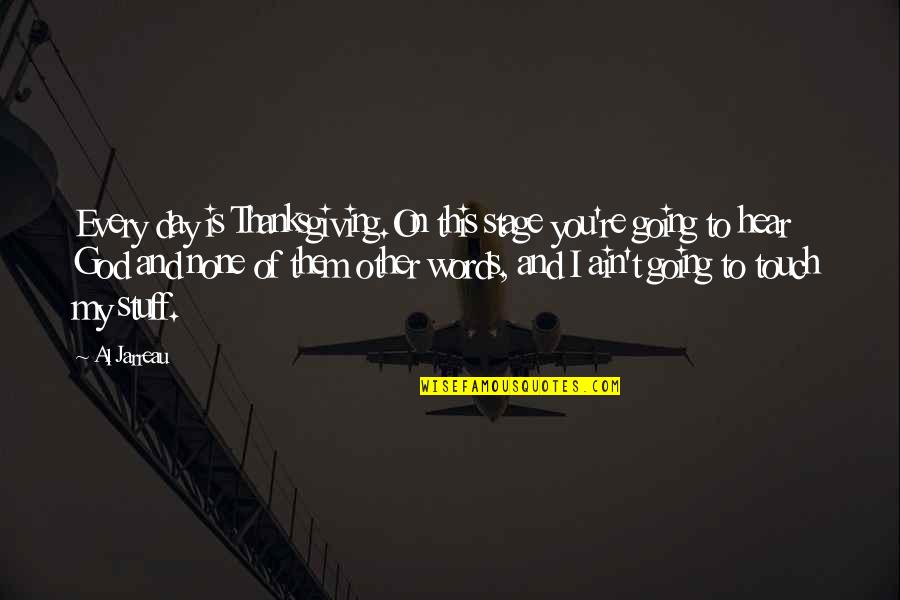 Areizaga Inmobiliaria Quotes By Al Jarreau: Every day is Thanksgiving.On this stage you're going Areizaga Inmobiliaria Quotes By Al Jarreau: Every day is Thanksgiving.On this stage you're going