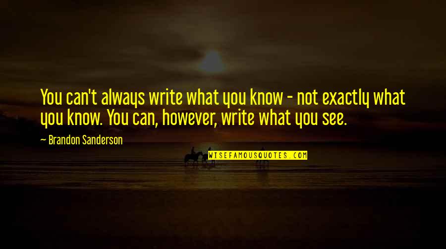 Areka Quotes By Brandon Sanderson: You can't always write what you know - Areka Quotes By Brandon Sanderson: You can't always write what you know -