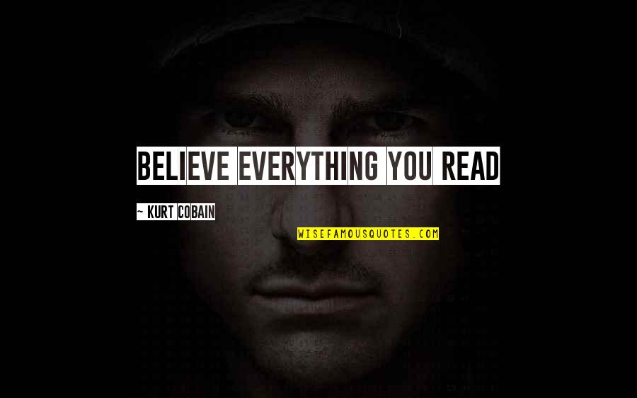 Areka Quotes By Kurt Cobain: Believe everything you read Areka Quotes By Kurt Cobain: Believe everything you read