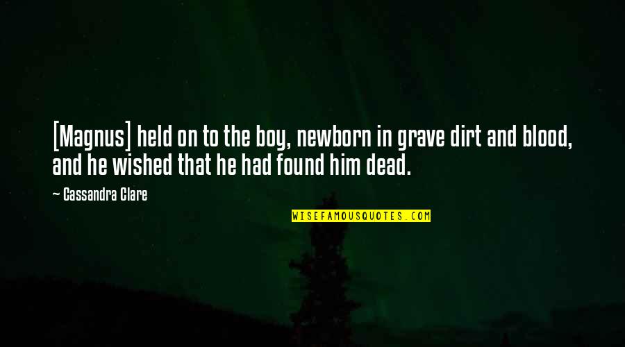 Arekkz Quotes By Cassandra Clare: [Magnus] held on to the boy, newborn in