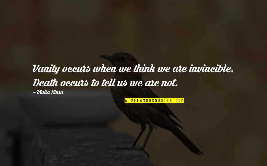 Arelate Quotes By Vinita Kinra: Vanity occurs when we think we are invincible.