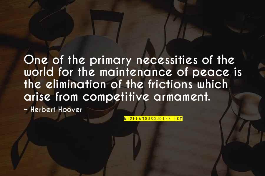 Arelene's Quotes By Herbert Hoover: One of the primary necessities of the world