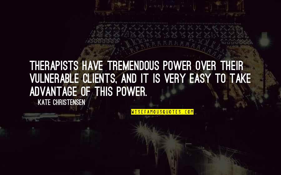 Arelene's Quotes By Kate Christensen: Therapists have tremendous power over their vulnerable clients,