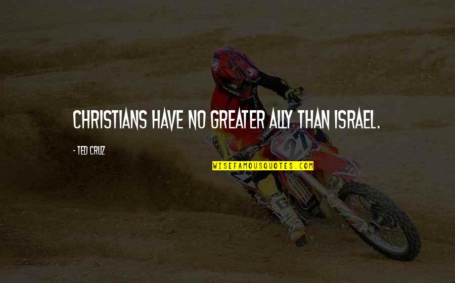 Arelene's Quotes By Ted Cruz: Christians have no greater ally than Israel.