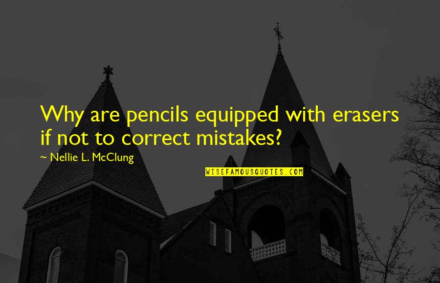 Arelia Palm Quotes By Nellie L. McClung: Why are pencils equipped with erasers if not