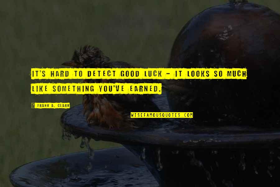 Arelia Quotes By Frank A. Clark: It's hard to detect good luck - it
