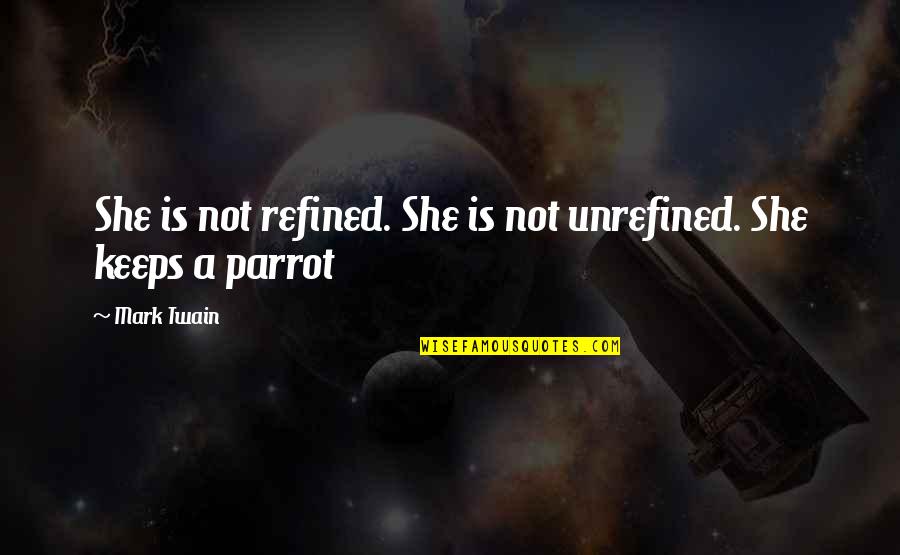 Arelia Quotes By Mark Twain: She is not refined. She is not unrefined.