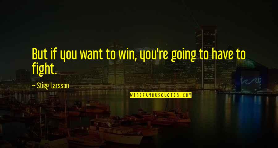 Arelia Quotes By Stieg Larsson: But if you want to win, you're going