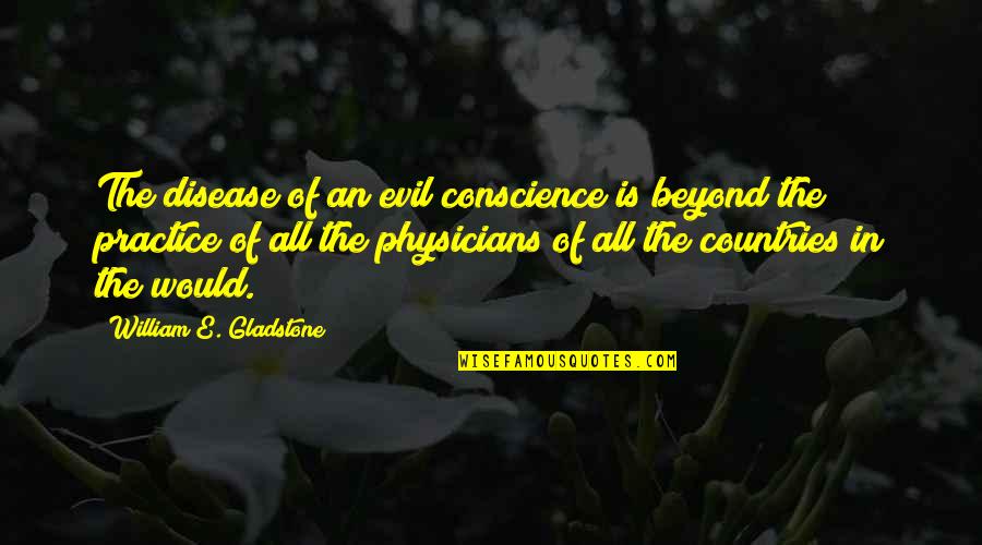 Arelia Quotes By William E. Gladstone: The disease of an evil conscience is beyond