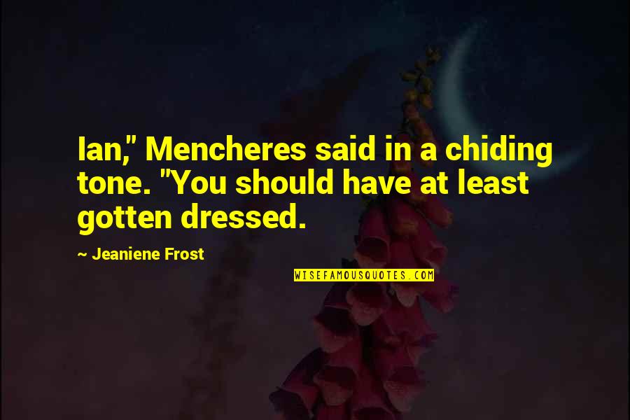 Arelike Quotes By Jeaniene Frost: Ian," Mencheres said in a chiding tone. "You