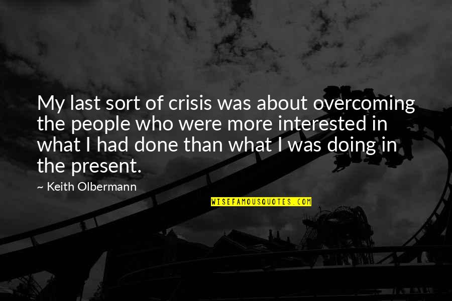 Areliz Quotes By Keith Olbermann: My last sort of crisis was about overcoming
