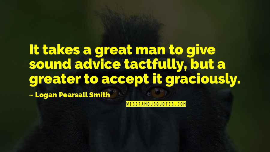Areliz Quotes By Logan Pearsall Smith: It takes a great man to give sound