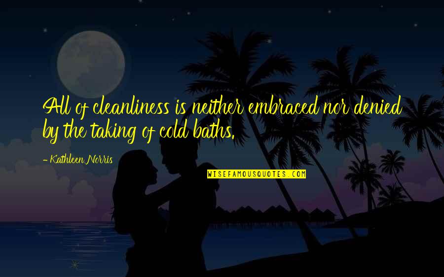 Arellanos Concrete Quotes By Kathleen Norris: All of cleanliness is neither embraced nor denied