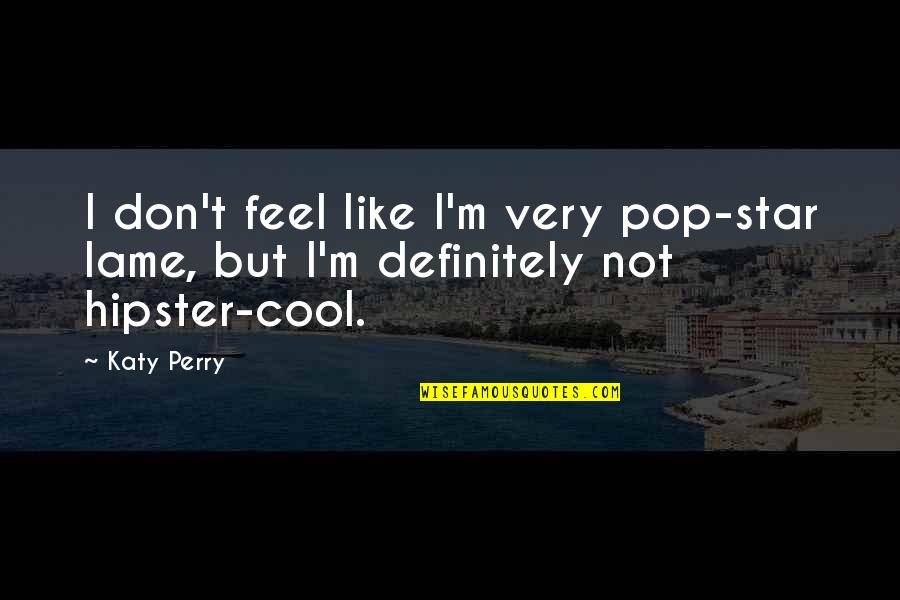 Arellanos Concrete Quotes By Katy Perry: I don't feel like I'm very pop-star lame,