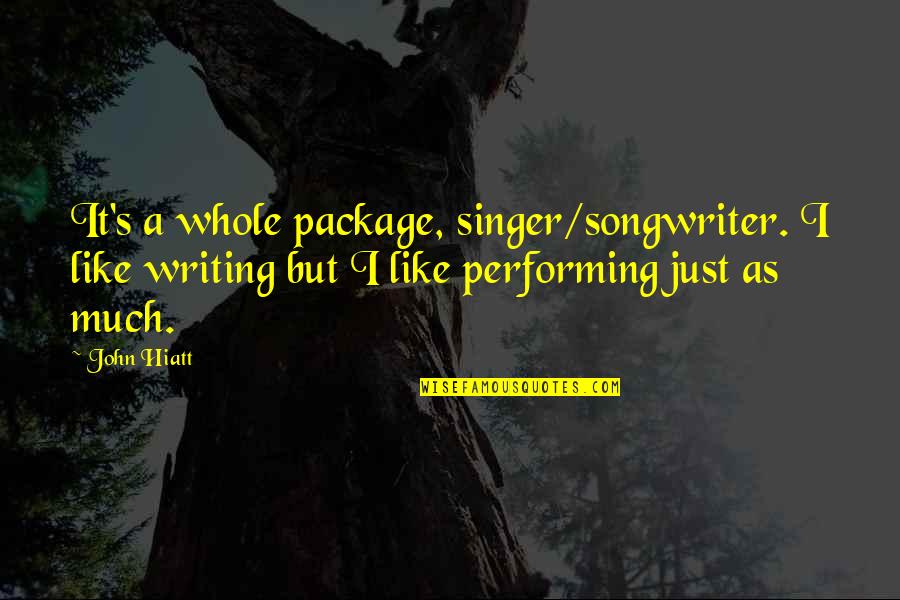 Arellanos Karla Quotes By John Hiatt: It's a whole package, singer/songwriter. I like writing