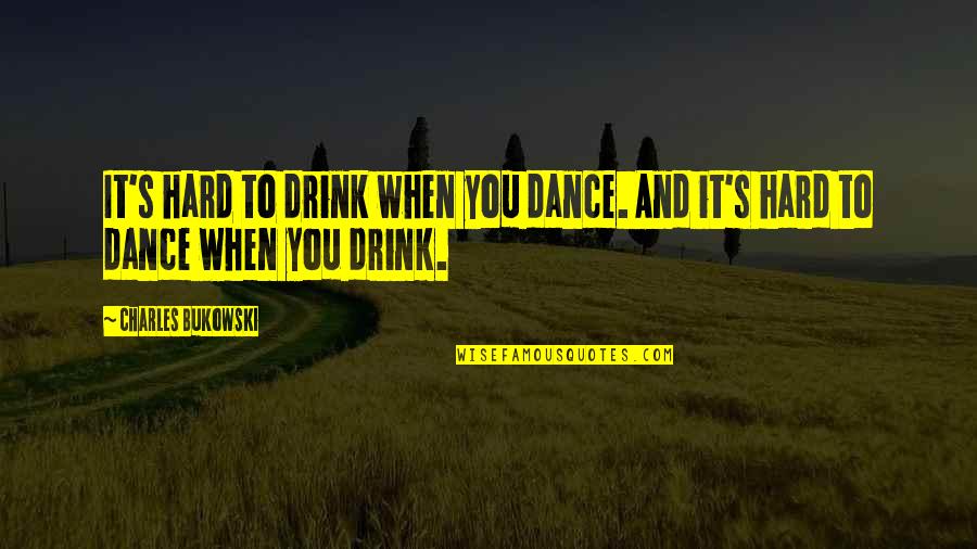 Arelle Oberlander Quotes By Charles Bukowski: It's hard to drink when you dance. And