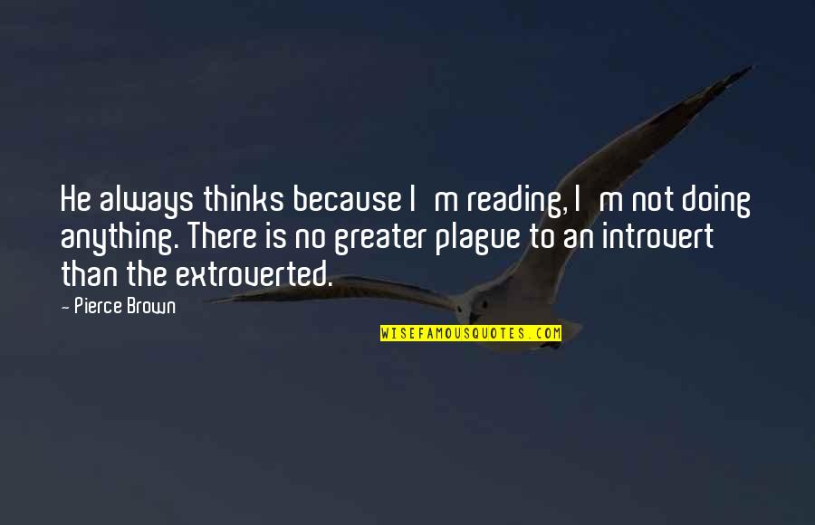 Arelon Quotes By Pierce Brown: He always thinks because I'm reading, I'm not Arelon Quotes By Pierce Brown: He always thinks because I'm reading, I'm not