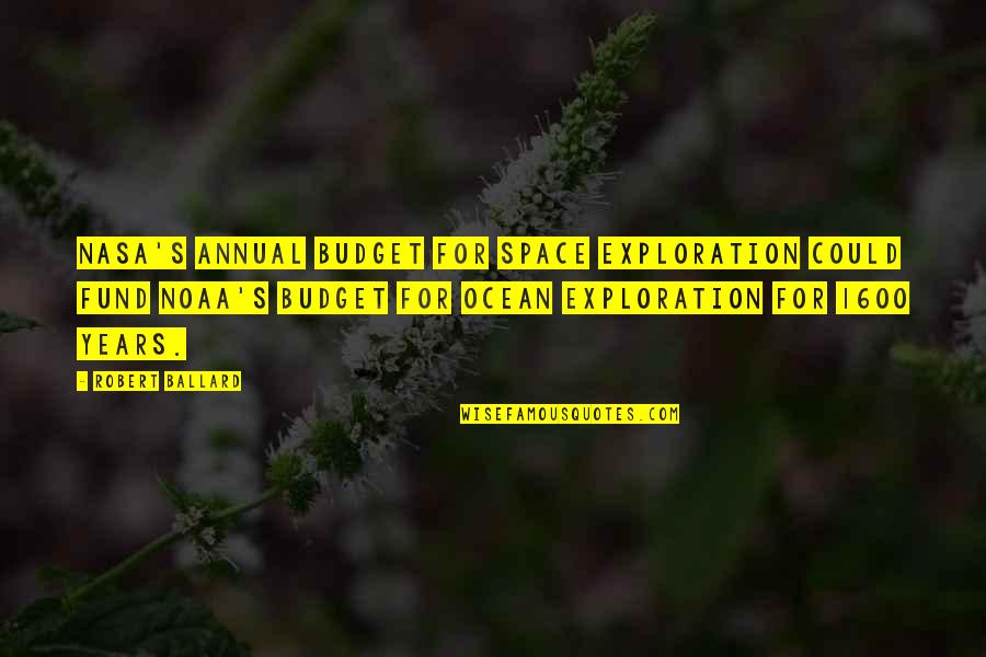 Arelon Quotes By Robert Ballard: NASA's annual budget for space exploration could fund Arelon Quotes By Robert Ballard: NASA's annual budget for space exploration could fund