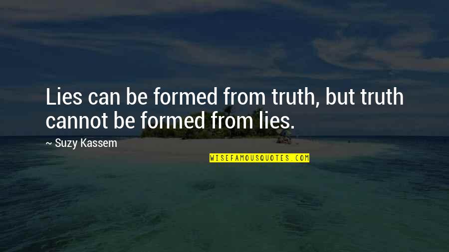 Arely Mucino Quotes By Suzy Kassem: Lies can be formed from truth, but truth