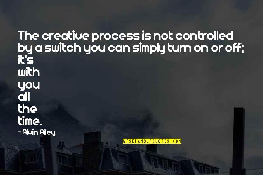 Arelys Quotes By Alvin Ailey: The creative process is not controlled by a Arelys Quotes By Alvin Ailey: The creative process is not controlled by a