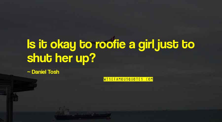 Aremy Quotes By Daniel Tosh: Is it okay to roofie a girl just