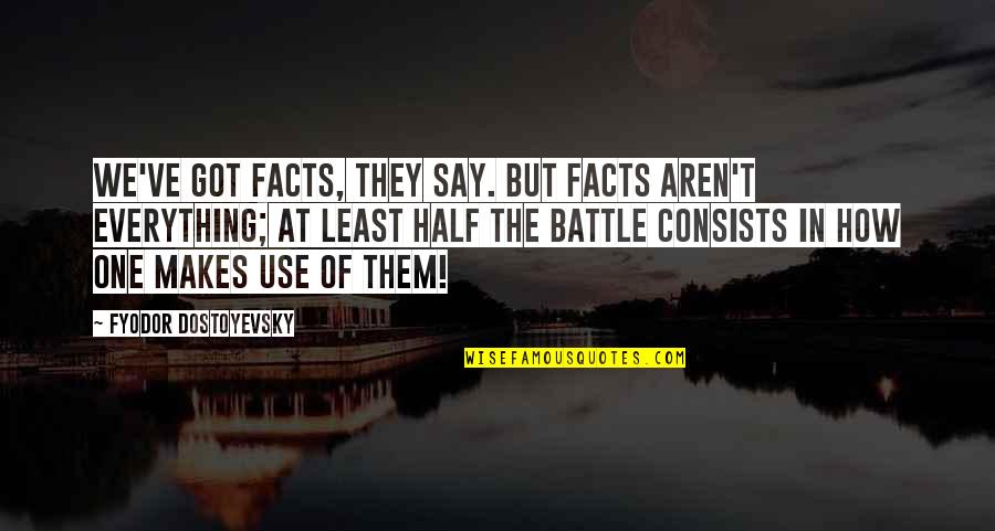 Aren Quotes By Fyodor Dostoyevsky: We've got facts, they say. But facts aren't