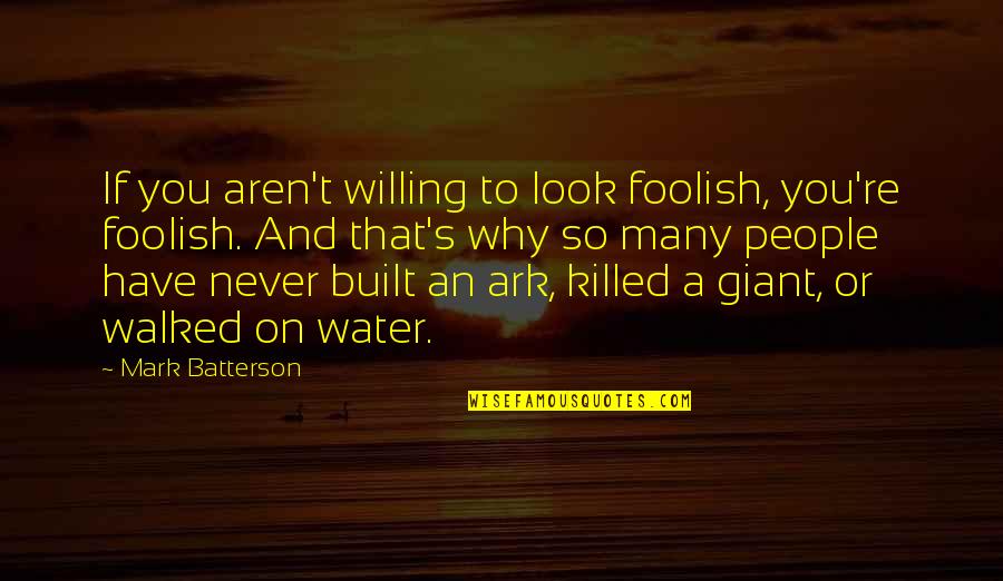 Aren Quotes By Mark Batterson: If you aren't willing to look foolish, you're