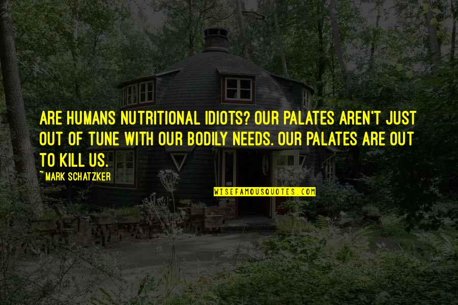 Aren Quotes By Mark Schatzker: Are humans nutritional idiots? Our palates aren't just