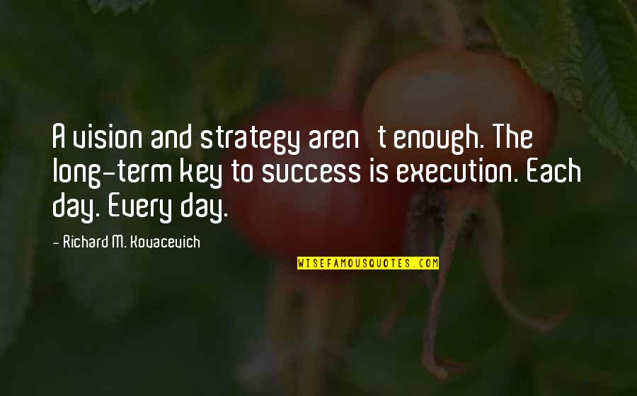 Aren Quotes By Richard M. Kovacevich: A vision and strategy aren't enough. The long-term