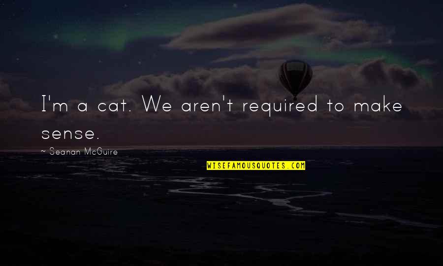 Aren Quotes By Seanan McGuire: I'm a cat. We aren't required to make