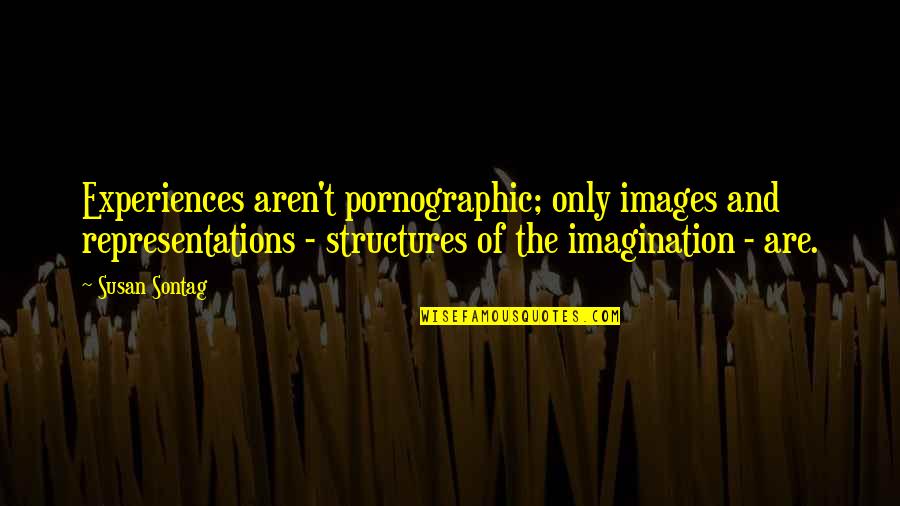 Aren Quotes By Susan Sontag: Experiences aren't pornographic; only images and representations -