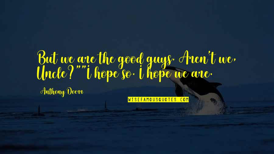 Aren We All Quotes By Anthony Doerr: But we are the good guys. Aren't we,