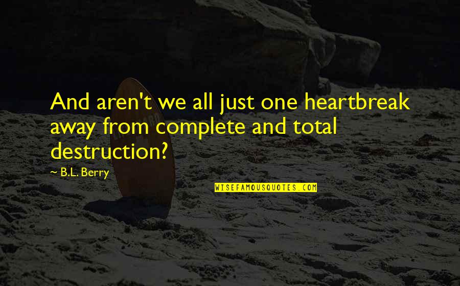 Aren We All Quotes By B.L. Berry: And aren't we all just one heartbreak away