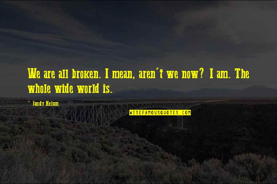 Aren We All Quotes By Jandy Nelson: We are all broken. I mean, aren't we