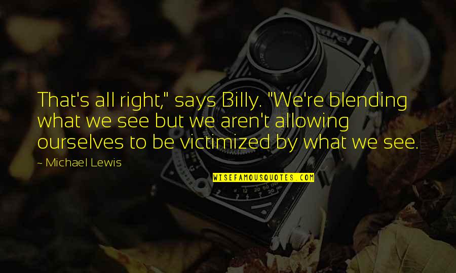 Aren We All Quotes By Michael Lewis: That's all right," says Billy. "We're blending what