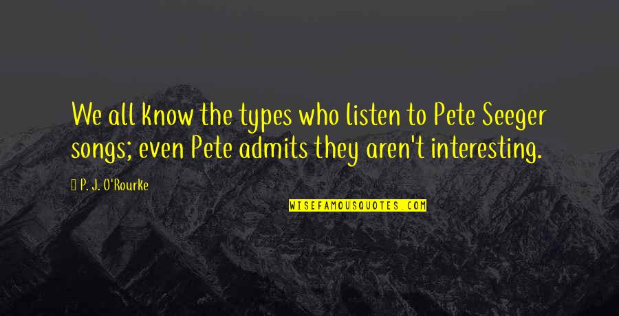 Aren We All Quotes By P. J. O'Rourke: We all know the types who listen to