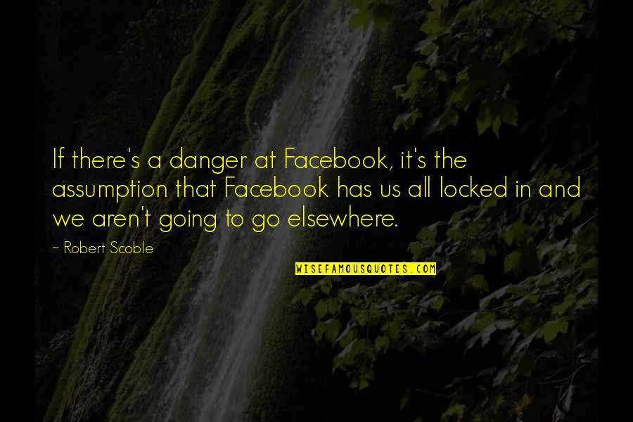 Aren We All Quotes By Robert Scoble: If there's a danger at Facebook, it's the
