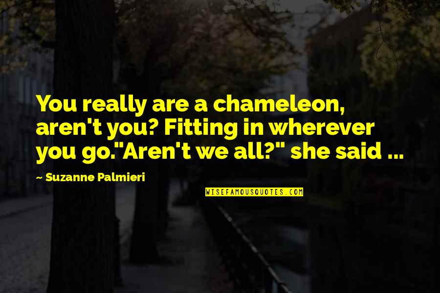 Aren We All Quotes By Suzanne Palmieri: You really are a chameleon, aren't you? Fitting
