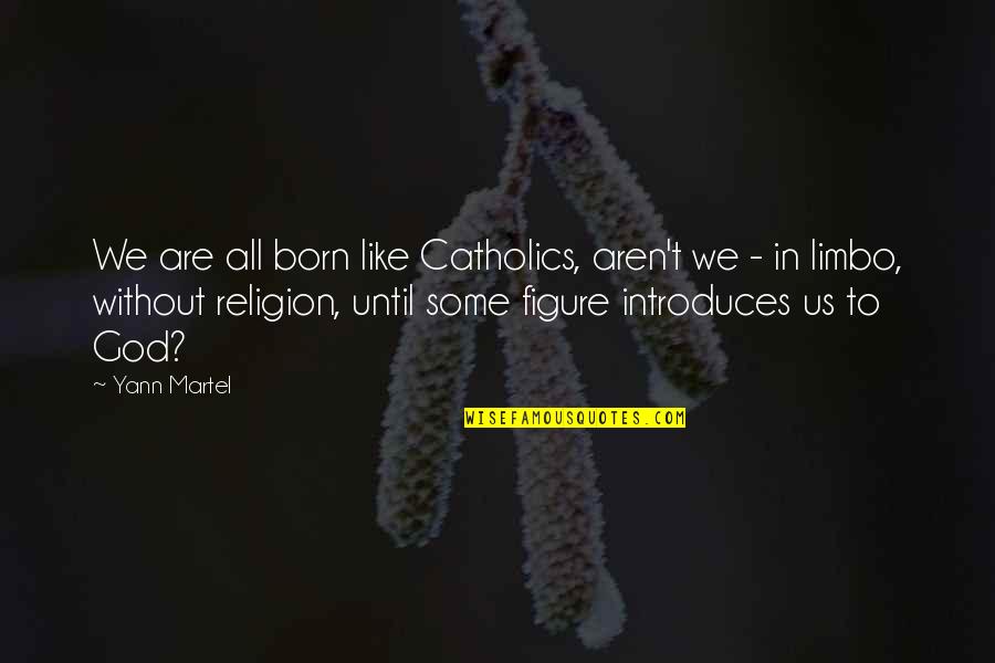 Aren We All Quotes By Yann Martel: We are all born like Catholics, aren't we
