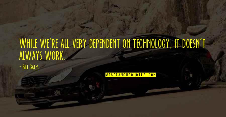 Arenae Quotes By Bill Gates: While we're all very dependent on technology, it